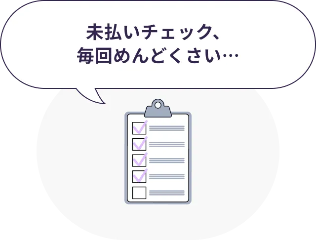 未払いチェック、毎回めんどくさい…