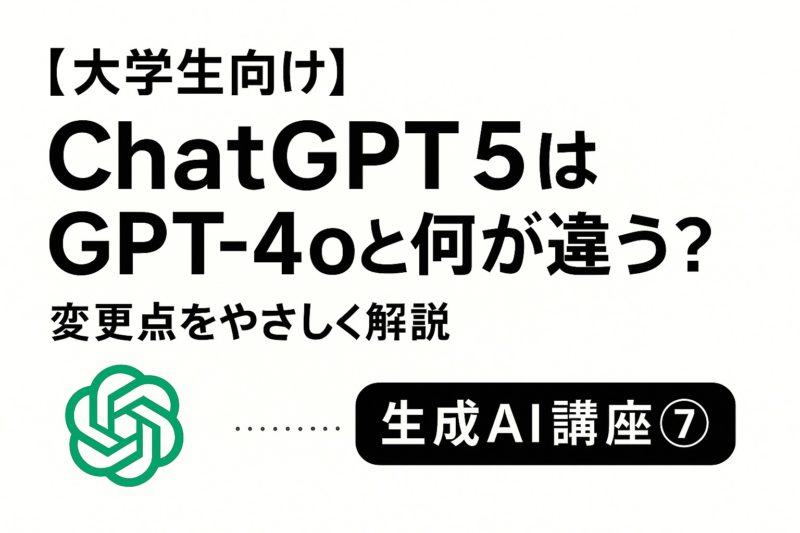 【大学生向け】ChatGPT 5はGPT-4oと何が違う？変更点をやさしく解説<br/>大学生のための生成AI講座⑦