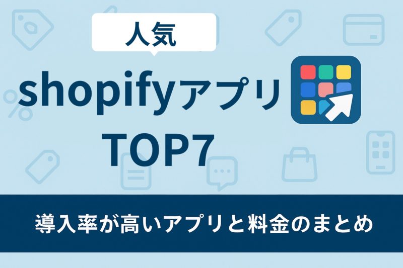 人気ShopifyアプリTOP7｜導入率が高いアプリと料金まとめ