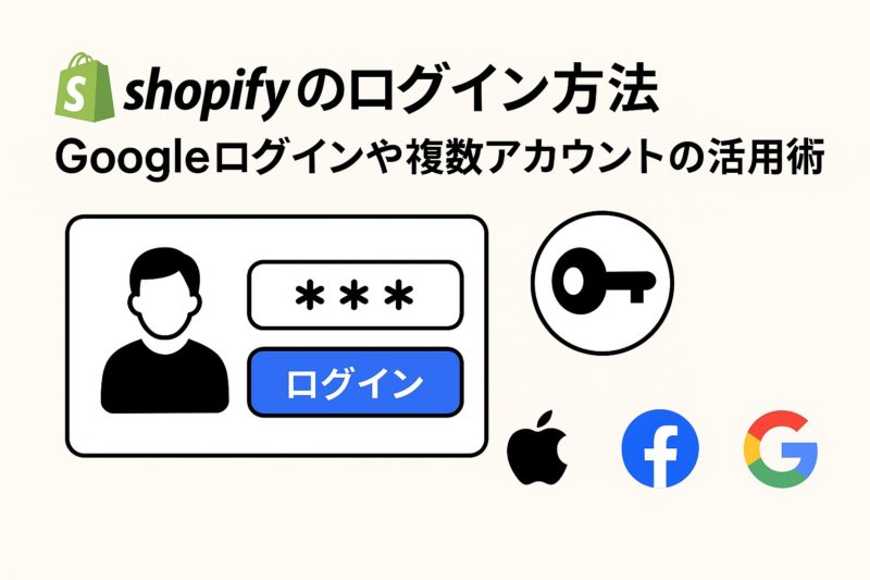 Shopifyのログイン方法｜Googleログインや複数アカウントの活用術