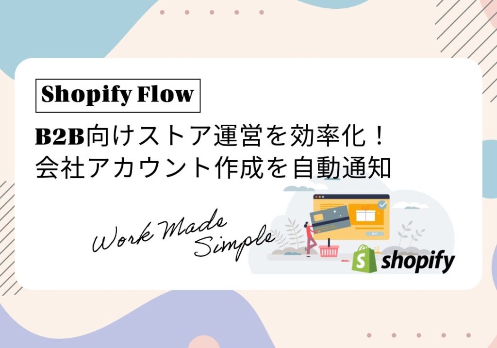 【Shopify Flow】B2B向けストア運営を効率化！会社アカウント作成を自動通知