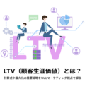 LTV（顧客生涯価値）とは？計算式や最大化の重要戦略をWebマー
