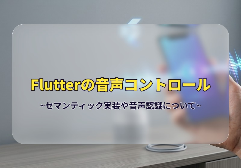 Flutterの音声コントロール ~セマンティック実装や音声認識について~