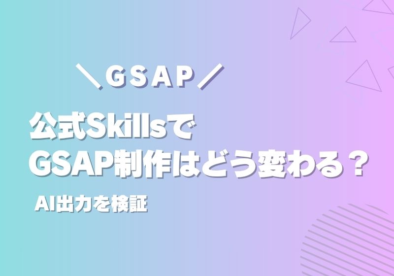 【GSAP】公式SkillsでGSAP制作はどう変わる？AI出力を検証