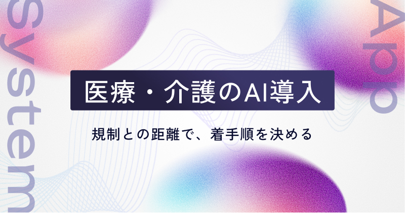 医療・介護のAI導入｜規制との距離で、着手順を決める