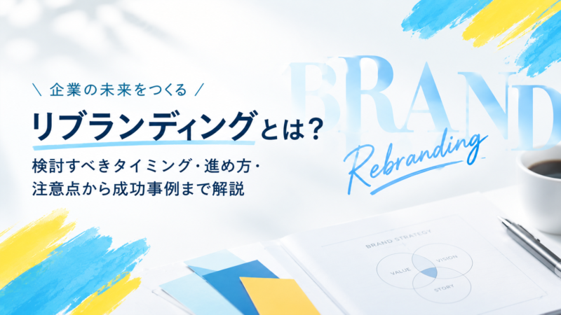 リブランディングとは？検討すべきタイミング・進め方・注意点から成功事例まで解説